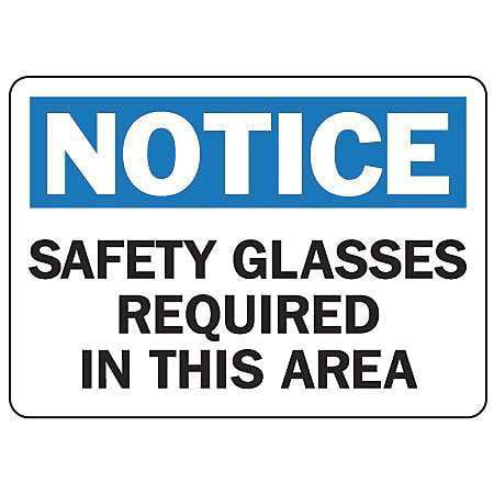 Blue/Black on White Legend NOTICE SAFETY GLASSES REQUIRED IN THIS AREA 7 Length x 10 Width Accuform Signs 7 Length x 10 Width Accuform MPPE854VA Aluminum Safety Sign Legend NOTICE SAFETY GLASSES REQUIRED IN THIS AREA 